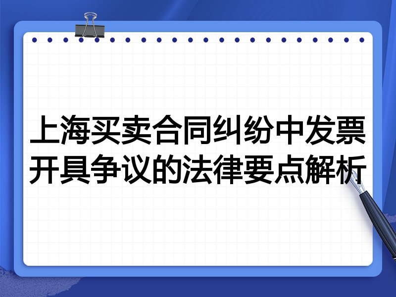 上海买卖合同纠纷中发票开具争议的法律要点解析