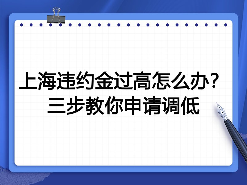 上海违约金过高怎么办?三步教你申请调低