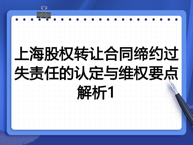 上海股权转让合同缔约过失责任的认定与维权要点解析1