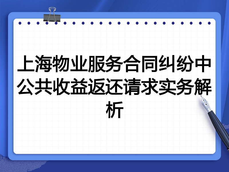 上海物业服务合同纠纷中公共收益返还请求实务解析