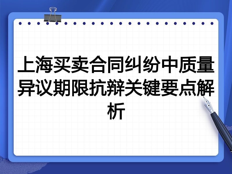 上海买卖合同纠纷中质量异议期限抗辩关键要点解析