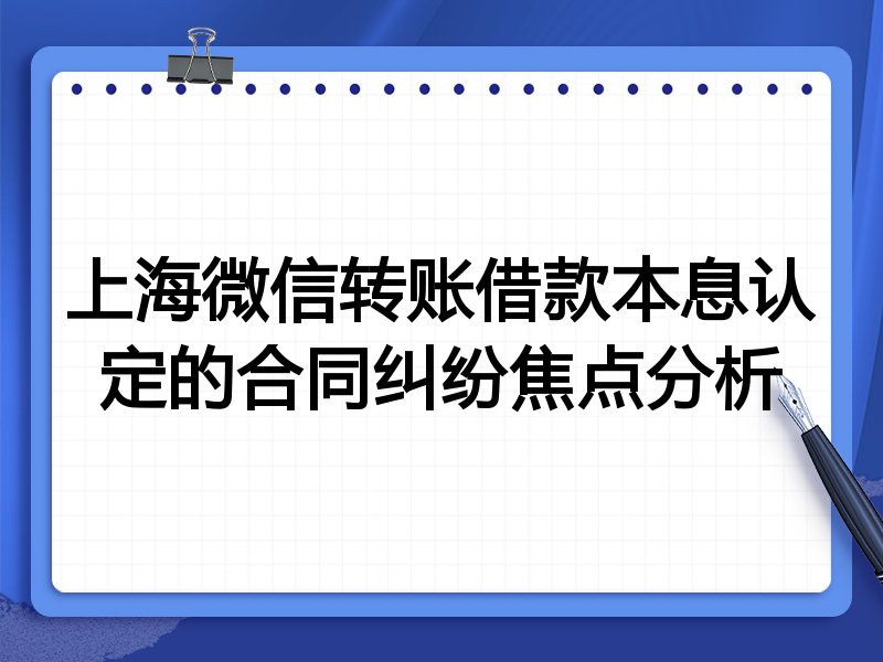 上海微信转账借款本息认定的合同纠纷焦点分析