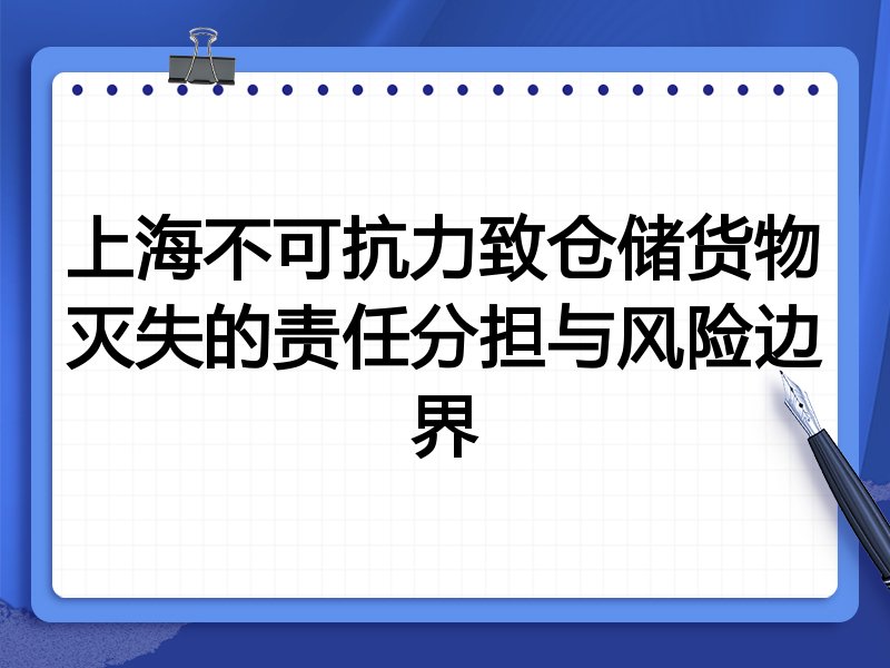 上海不可抗力致仓储货物灭失的责任分担与风险边界