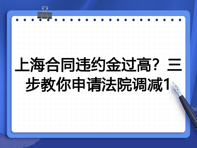 上海合同违约金过高?三步教你申请法院调减1