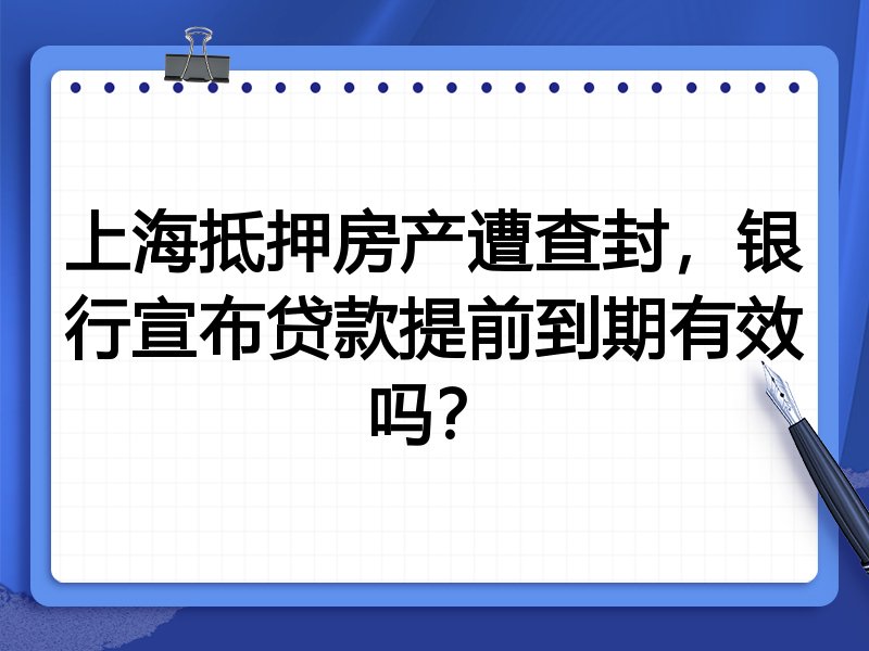 上海抵押房产遭查封,银行宣布贷款提前到期有效吗?