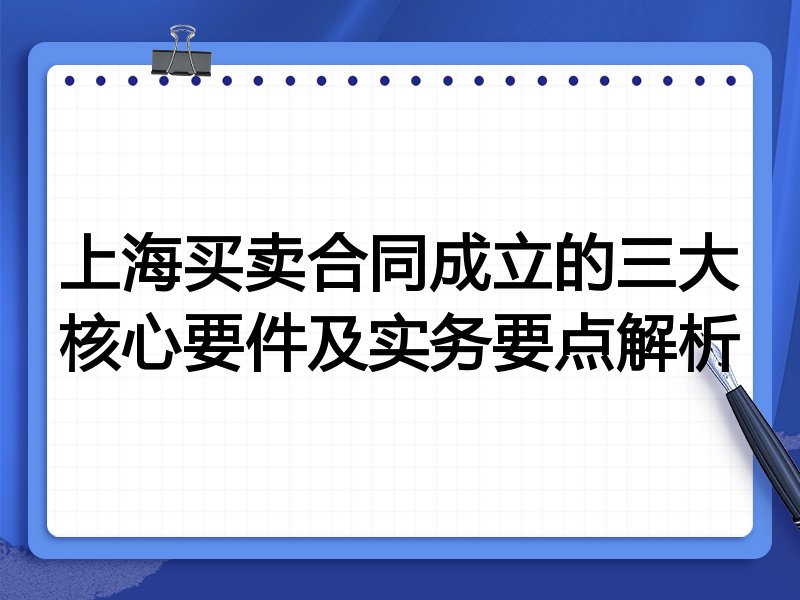 上海买卖合同成立的三大核心要件及实务要点解析
