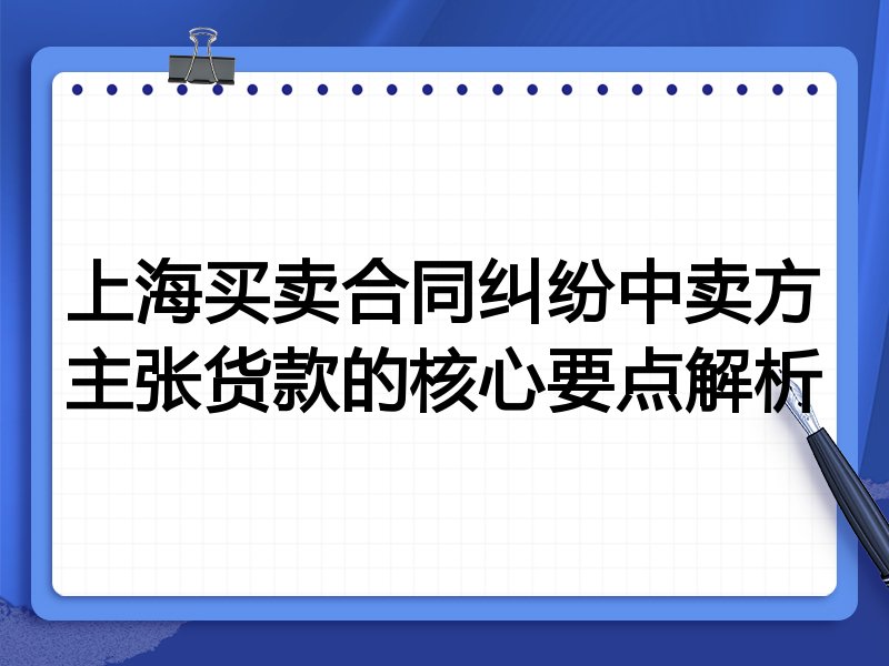 上海买卖合同纠纷中卖方主张货款的核心要点解析
