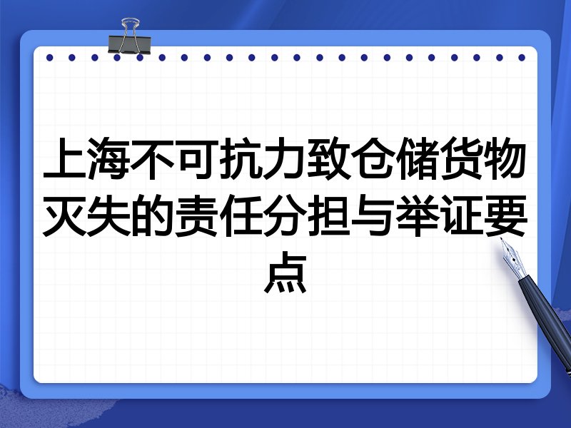 上海不可抗力致仓储货物灭失的责任分担与举证要点