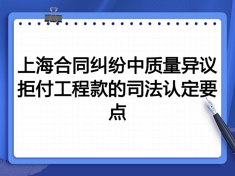 上海合同纠纷中质量异议拒付工程款的司法认定要点