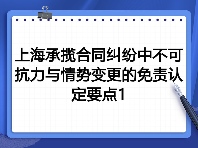 上海承揽合同纠纷中不可抗力与情势变更的免责认定要点1