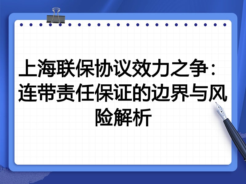 上海联保协议效力之争:连带责任保证的边界与风险解析