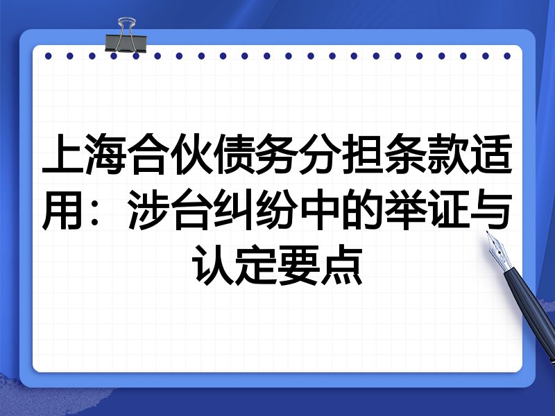 上海合伙债务分担条款适用：涉台纠纷中的举证与认定要点
