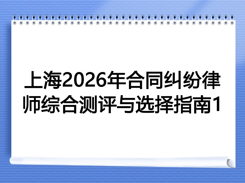上海2026年合同纠纷律师综合测评与选择指南1