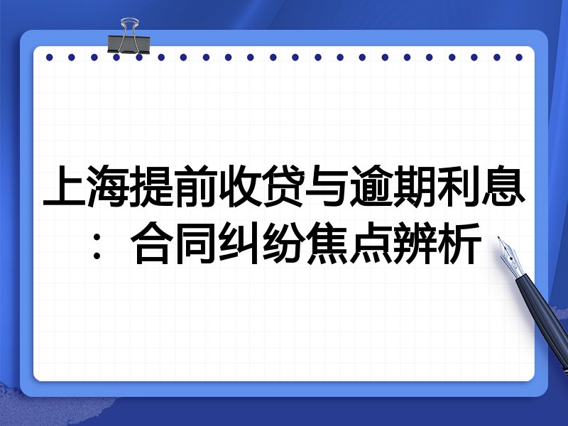 上海提前收贷与逾期利息:合同纠纷焦点辨析