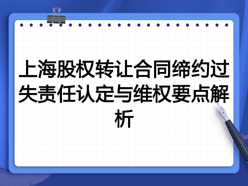 上海股权转让合同缔约过失责任认定与维权要点解析