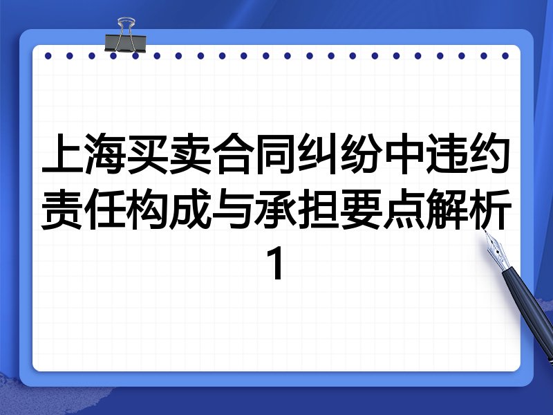 上海买卖合同纠纷中违约责任构成与承担要点解析1