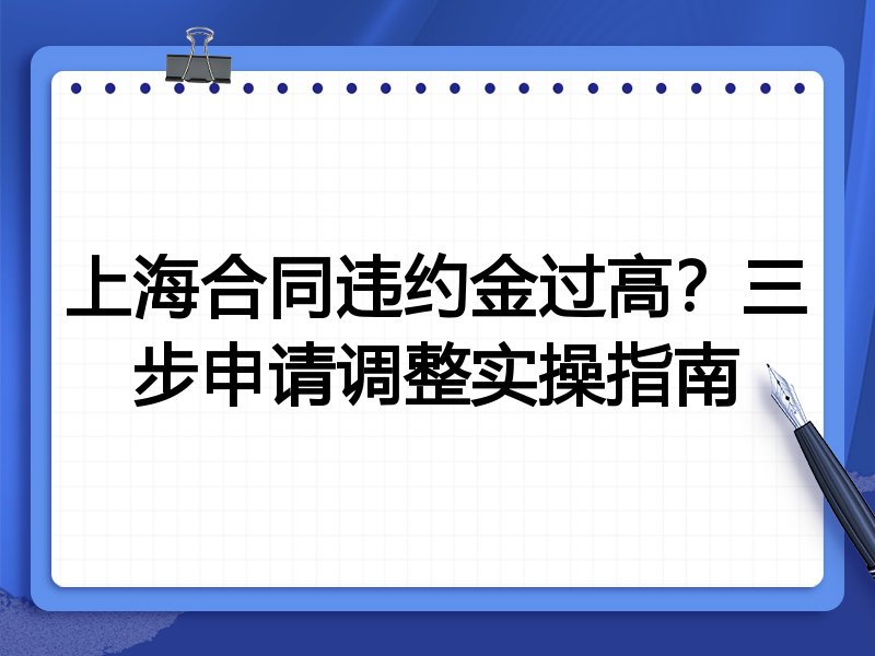 上海合同违约金过高?三步申请调整实操指南