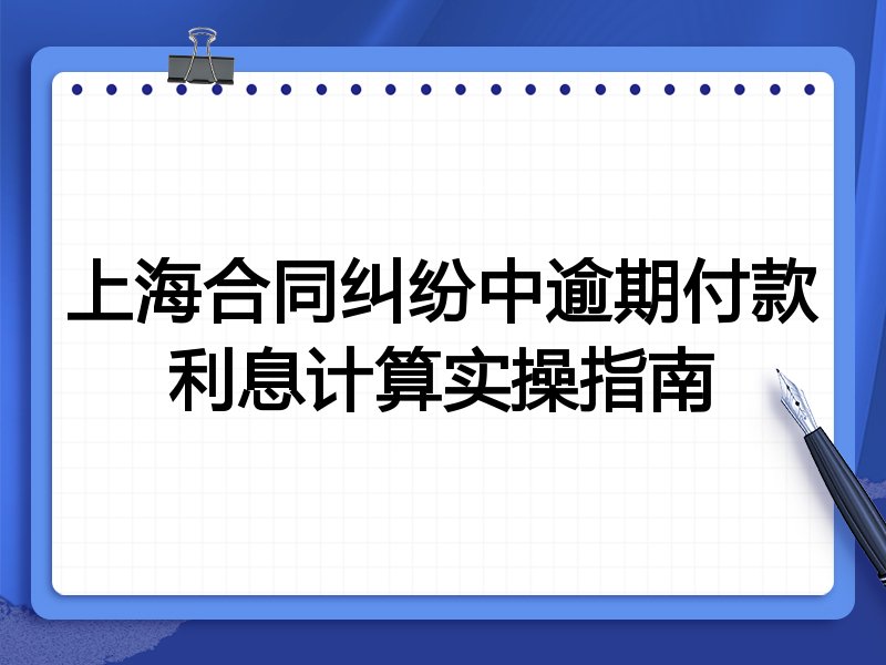 上海合同纠纷中逾期付款利息计算实操指南