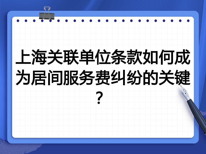上海关联单位条款如何成为居间服务费纠纷的关键?