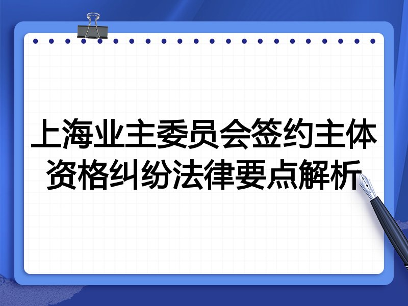 上海业主委员会签约主体资格纠纷法律要点解析