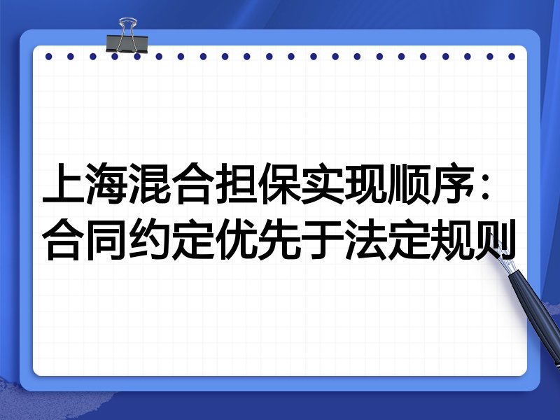 上海混合担保实现顺序：合同约定优先于法定规则