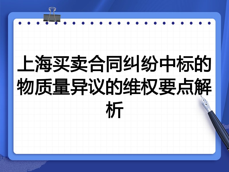 上海买卖合同纠纷中标的物质量异议的维权要点解析