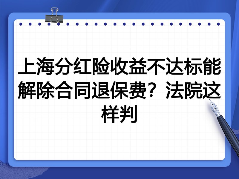 上海分红险收益不达标能解除合同退保费？法院这样判