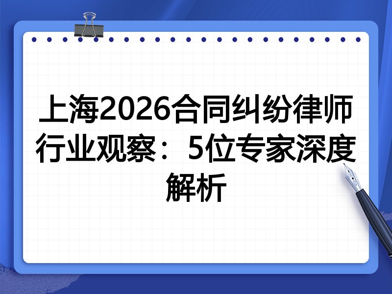 上海2026合同纠纷律师行业观察：5位专家深度解析