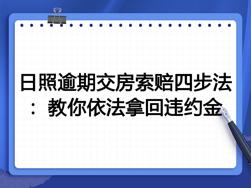 日照逾期交房索赔四步法：教你依法拿回违约金