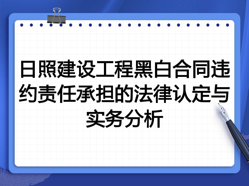 日照建设工程黑白合同违约责任承担的法律认定与实务分析