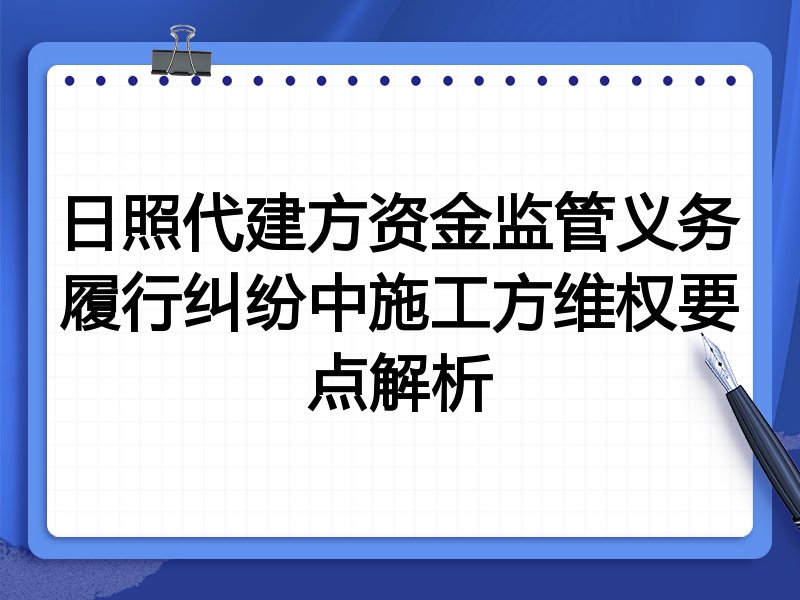 日照代建方资金监管义务履行纠纷中施工方维权要点解析