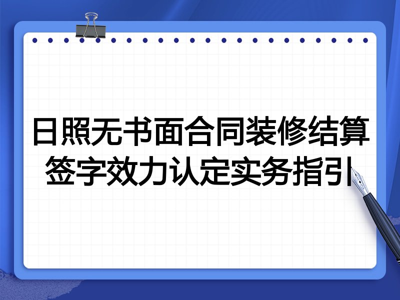 日照无书面合同装修结算签字效力认定实务指引