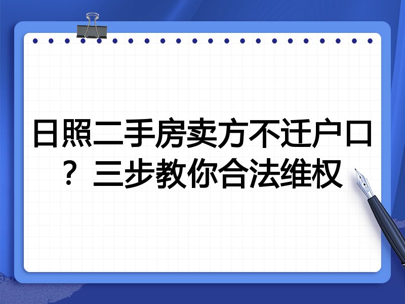 日照二手房卖方不迁户口?三步教你合法维权