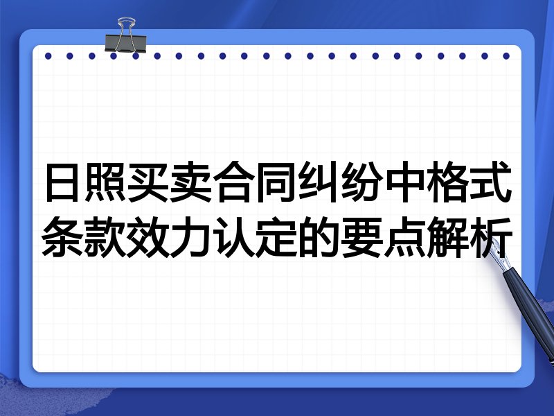 日照买卖合同纠纷中格式条款效力认定的要点解析
