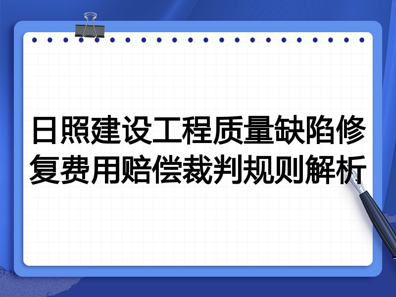 日照建设工程质量缺陷修复费用赔偿裁判规则解析