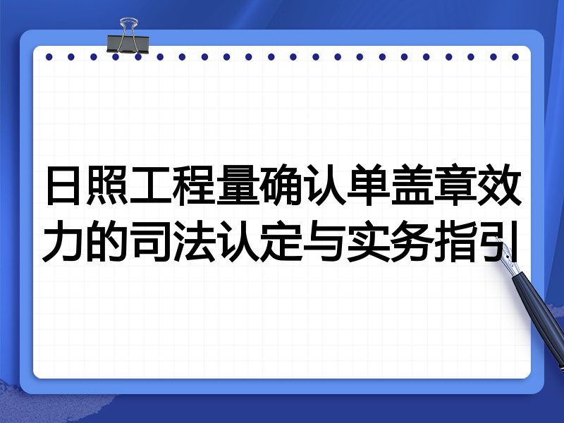 日照工程量确认单盖章效力的司法认定与实务指引