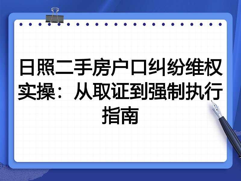 日照二手房户口纠纷维权实操:从取证到强制执行指南