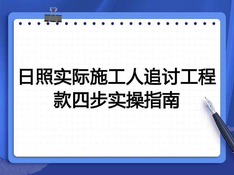 日照实际施工人追讨工程款四步实操指南