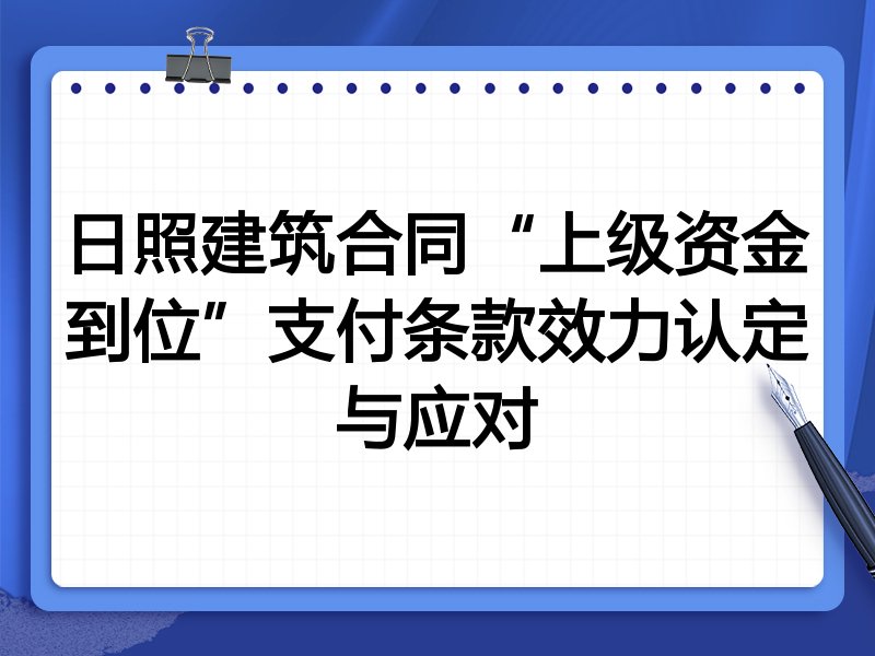 日照建筑合同“上级资金到位”支付条款效力认定与应对