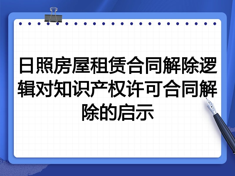 日照房屋租赁合同解除逻辑对知识产权许可合同解除的启示