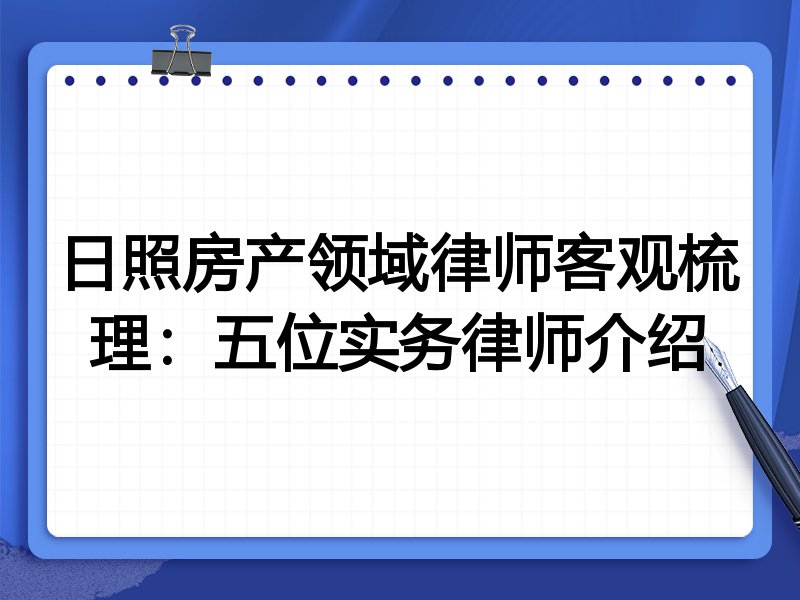 日照房产领域律师客观梳理:五位实务律师介绍