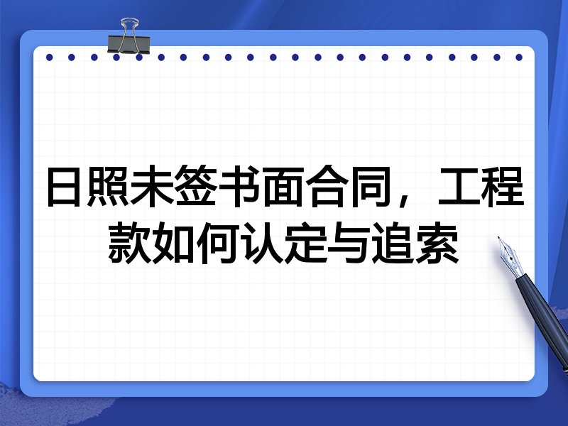 日照未签书面合同,工程款如何认定与追索