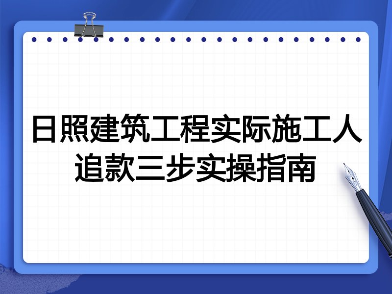 日照建筑工程实际施工人追款三步实操指南