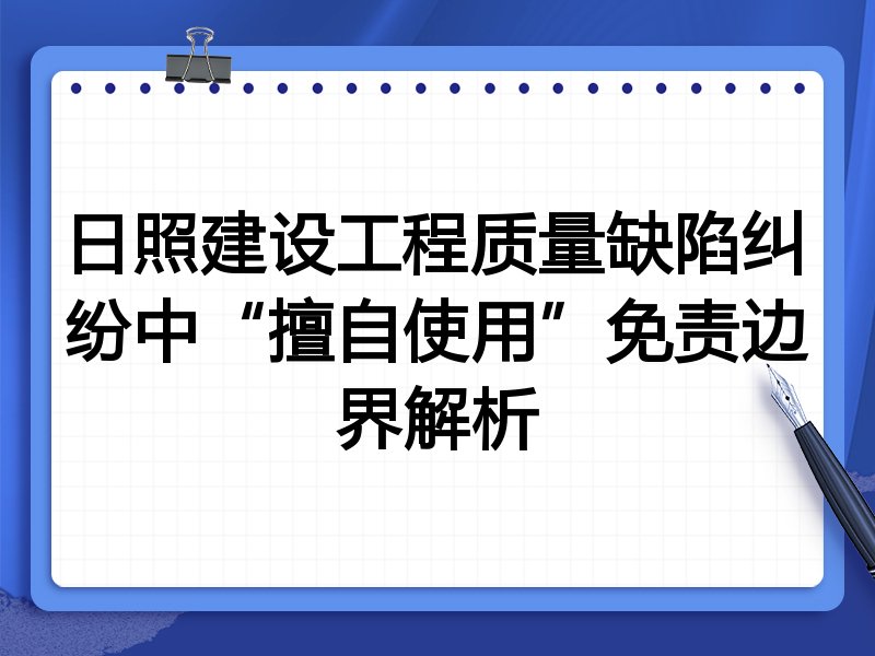 日照建设工程质量缺陷纠纷中“擅自使用”免责边界解析