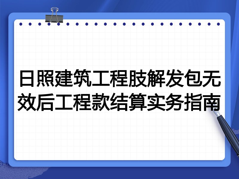 日照建筑工程肢解发包无效后工程款结算实务指南