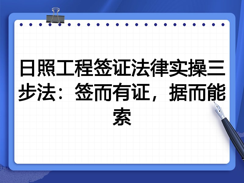 日照工程签证法律实操三步法:签而有证,据而能索