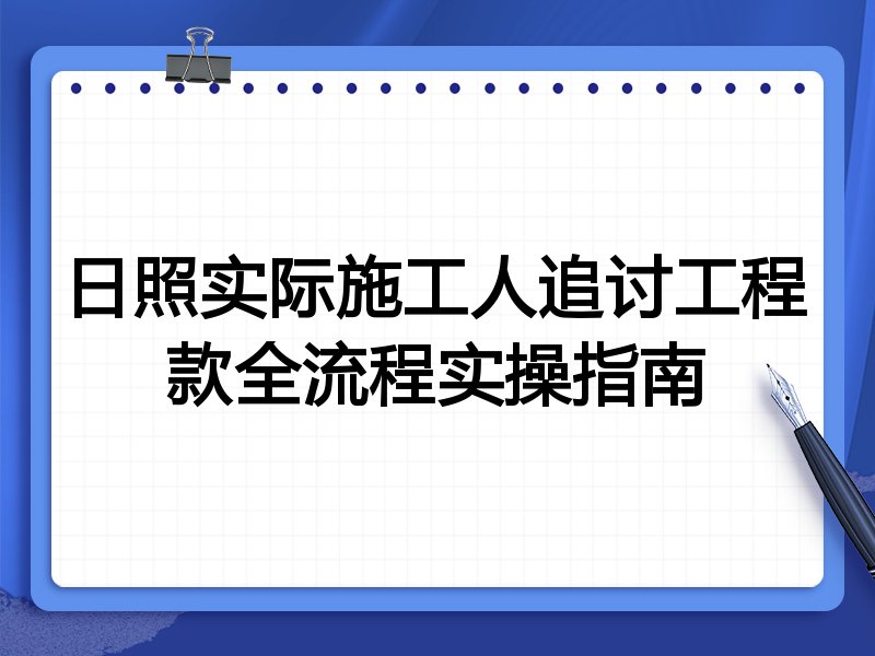 日照实际施工人追讨工程款全流程实操指南