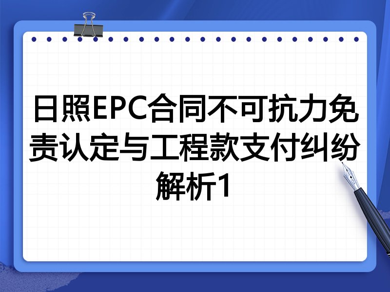 日照EPC合同不可抗力免责认定与工程款支付纠纷解析1