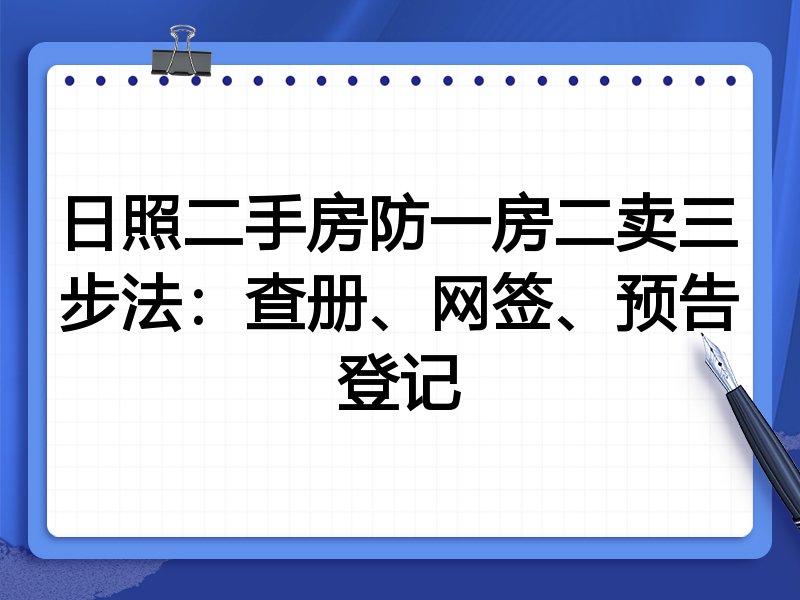 日照二手房防一房二卖三步法：查册、网签、预告登记