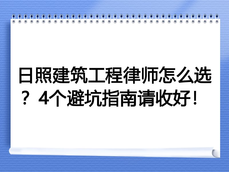 日照建筑工程律师怎么选？4个避坑指南请收好！